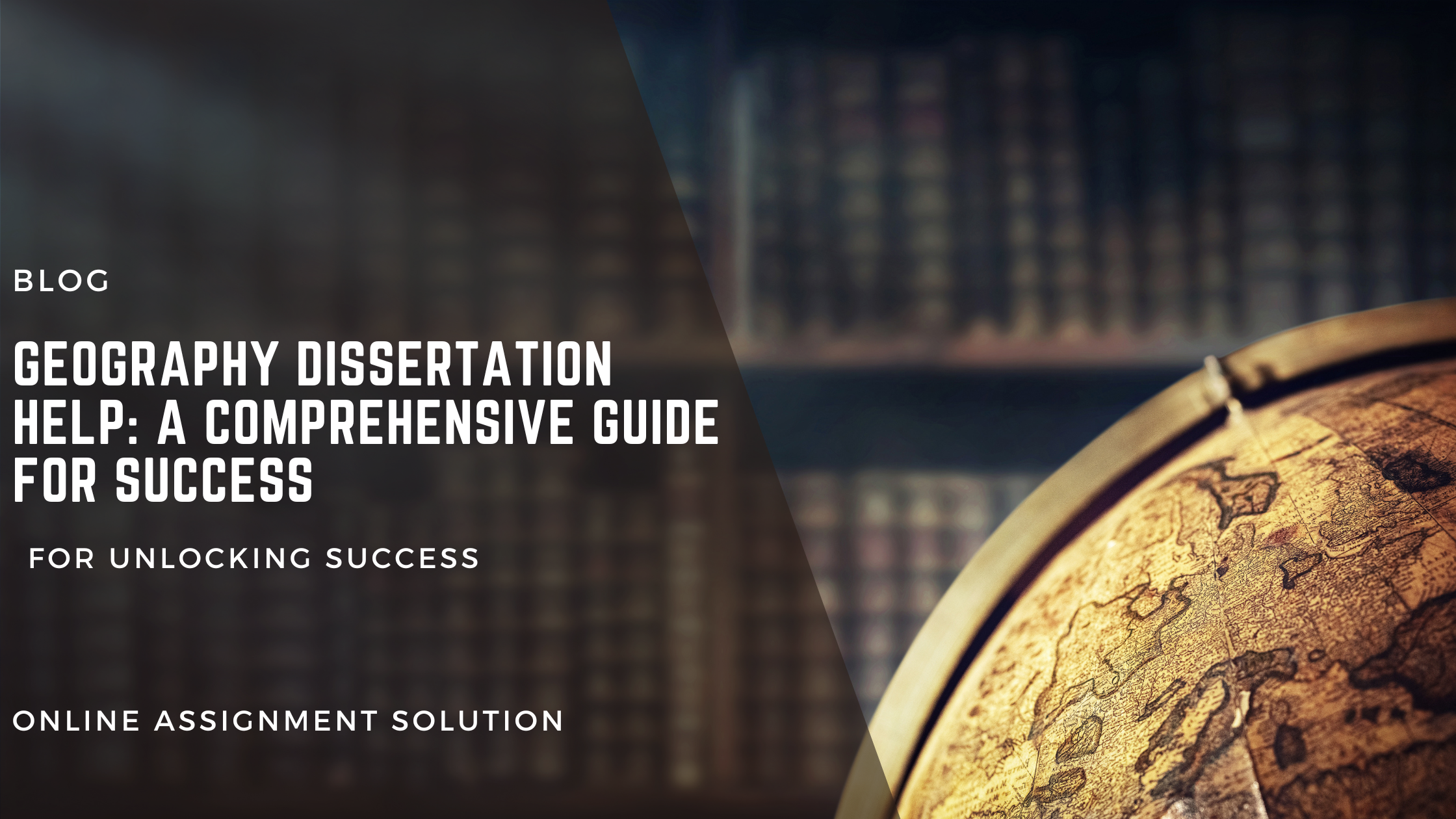 Geography Dissertation Help: A Comprehensive Guide for Success